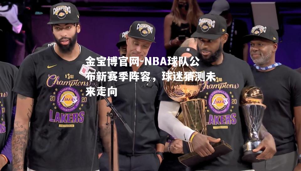 NBA球队公布新赛季阵容，球迷猜测未来走向